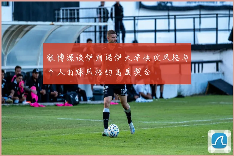 张博源谈伊利诺伊大学快攻风格与个人打球风格的高度契合