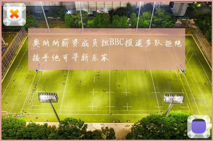奥纳纳薪资成负担BBC报道多队拒绝接手他可寻新东家